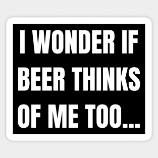 I Wonder If Beer Thinks of Me Too! Sticker